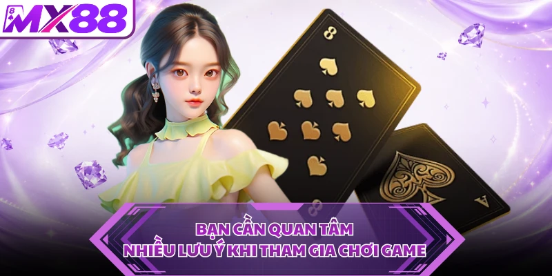 Bạn cần quan tâm nhiều lưu ý khi tham gia chơi game