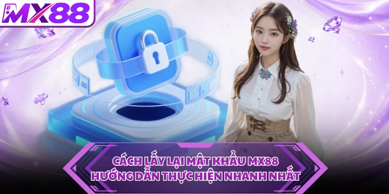 Cách Lấy Lại Mật Khẩu MX88 - Hướng Dẫn Thực Hiện Nhanh Nhất