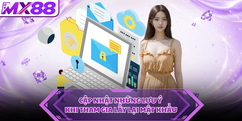Cập nhật những lưu ý khi tham gia lấy lại mật khẩu