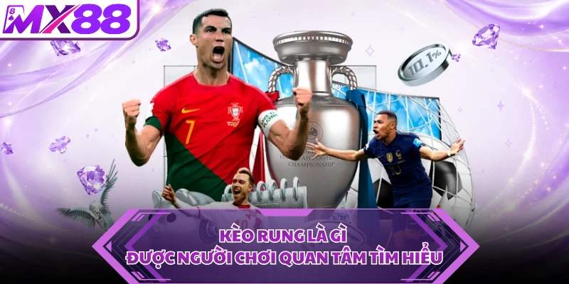 Kèo rung là gì được người chơi quan tâm tìm hiểu