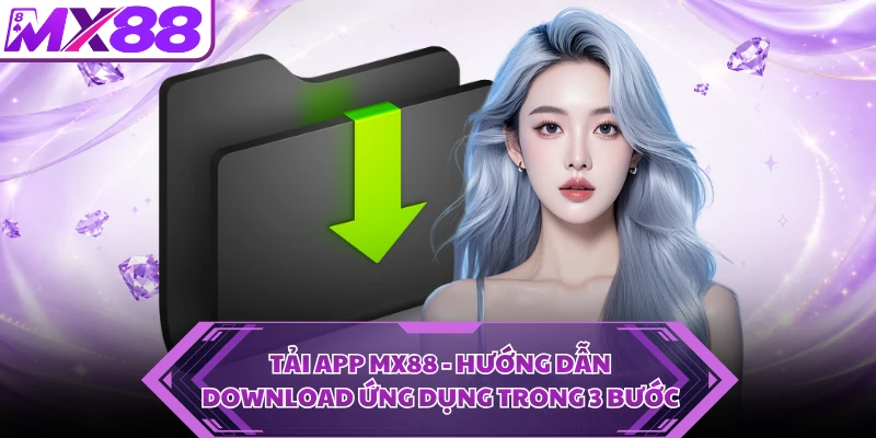 Tải App MX88 - Hướng Dẫn Download Ứng Dụng Trong 3 Bước