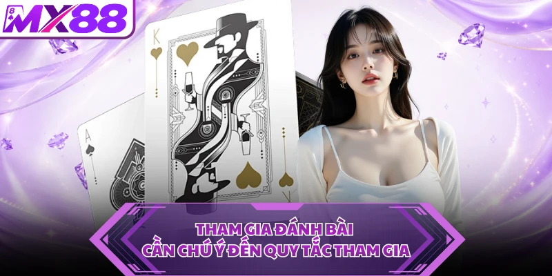 Tham gia đánh bài cần chú ý đến quy tắc tham gia