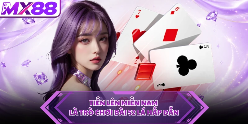 Tiến Lên Miền Nam là trò chơi bài 52 lá hấp dẫn